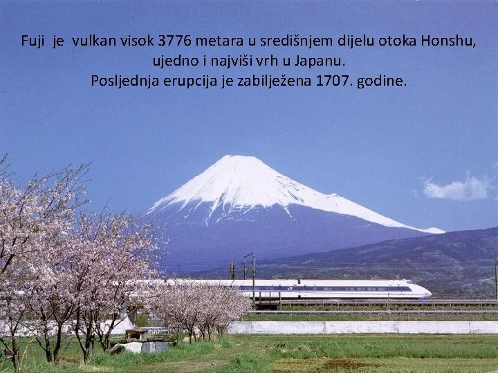 Fuji je vulkan visok 3776 metara u središnjem dijelu otoka Honshu, ujedno i najviši