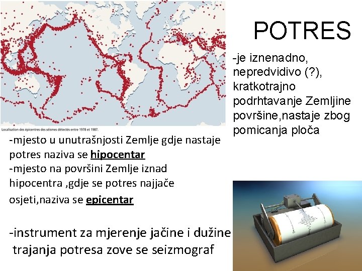 POTRES -mjesto u unutrašnjosti Zemlje gdje nastaje potres naziva se hipocentar -mjesto na površini