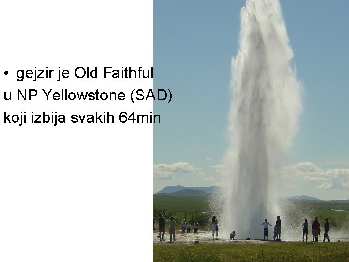  • gejzir je Old Faithful u NP Yellowstone (SAD) koji izbija svakih 64