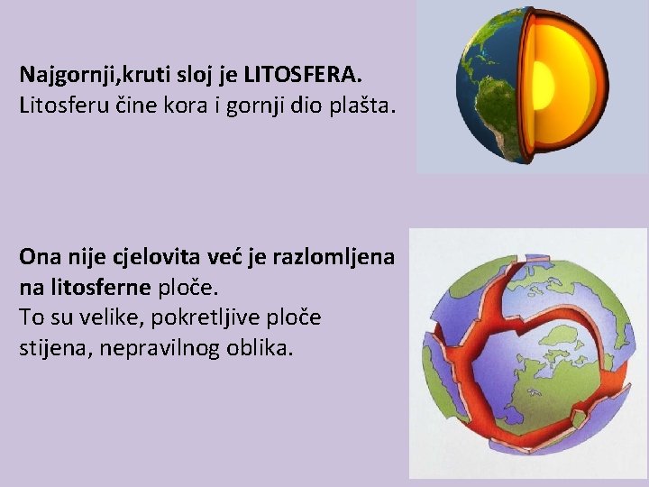 Najgornji, kruti sloj je LITOSFERA. Litosferu čine kora i gornji dio plašta. Ona nije