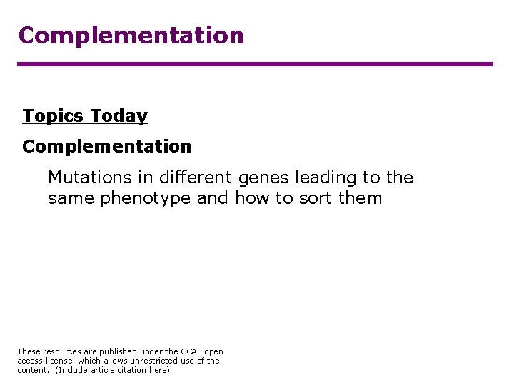 Complementation Topics Today Complementation Mutations in different genes leading to the same phenotype and