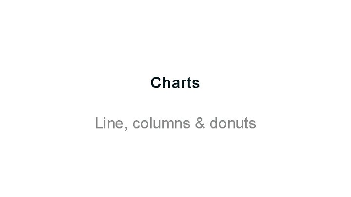 Charts Line, columns & donuts Charts Line, columns & donuts