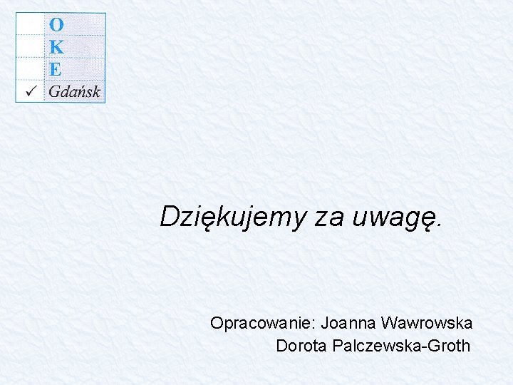 Dziękujemy za uwagę. Opracowanie: Joanna Wawrowska Dorota Palczewska-Groth 