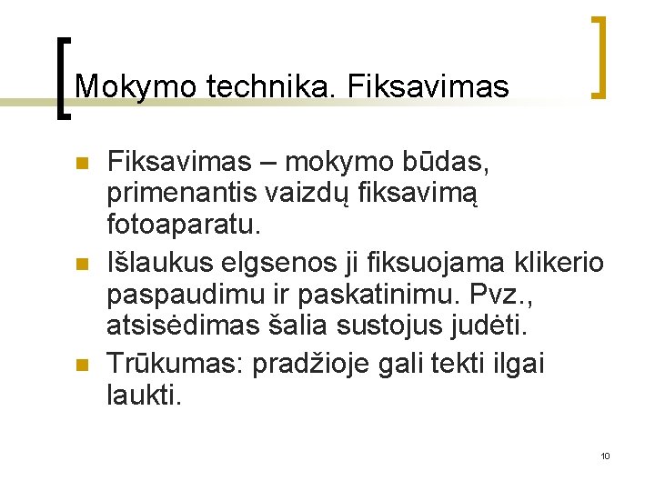 Mokymo technika. Fiksavimas n n n Fiksavimas – mokymo būdas, primenantis vaizdų fiksavimą fotoaparatu. Mokymo technika. Fiksavimas n n n Fiksavimas – mokymo būdas, primenantis vaizdų fiksavimą fotoaparatu.