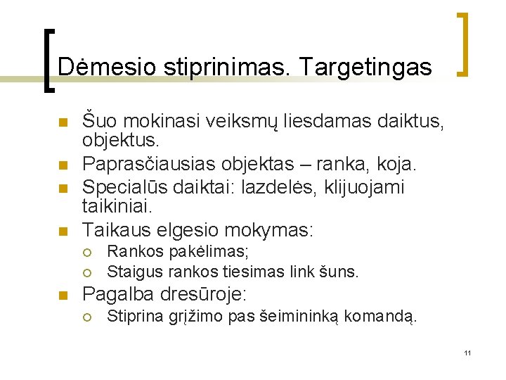 Dėmesio stiprinimas. Targetingas n n Šuo mokinasi veiksmų liesdamas daiktus, objektus. Paprasčiausias objektas –