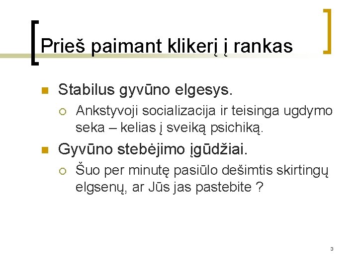 Prieš paimant klikerį į rankas n Stabilus gyvūno elgesys. ¡ n Ankstyvoji socializacija ir Prieš paimant klikerį į rankas n Stabilus gyvūno elgesys. ¡ n Ankstyvoji socializacija ir