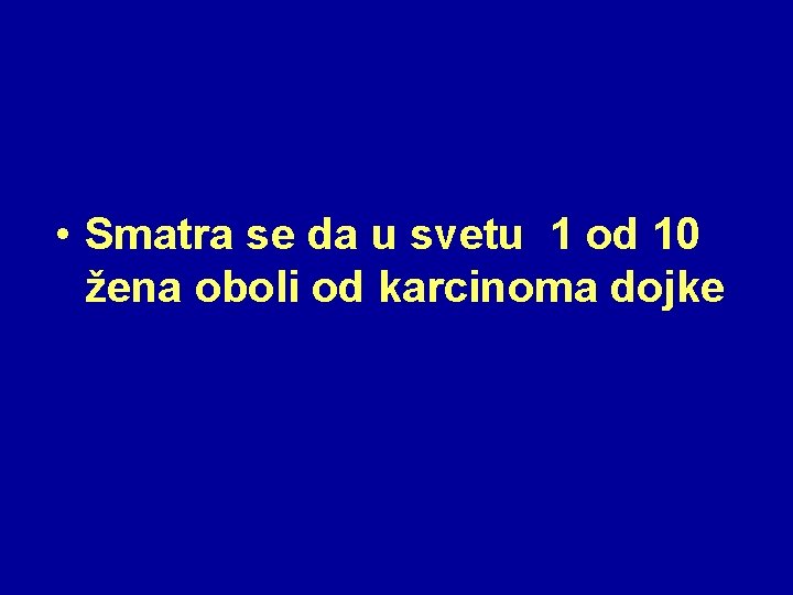  • Smatra se da u svetu 1 od 10 žena oboli od karcinoma