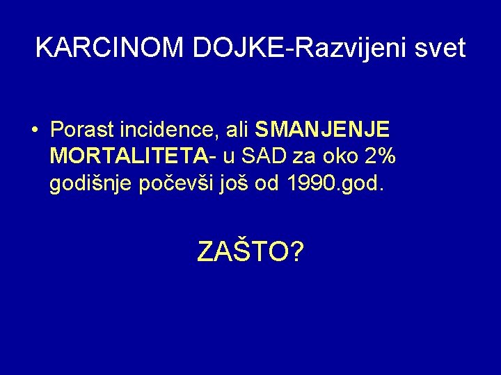 KARCINOM DOJKE-Razvijeni svet • Porast incidence, ali SMANJENJE MORTALITETA- u SAD za oko 2%