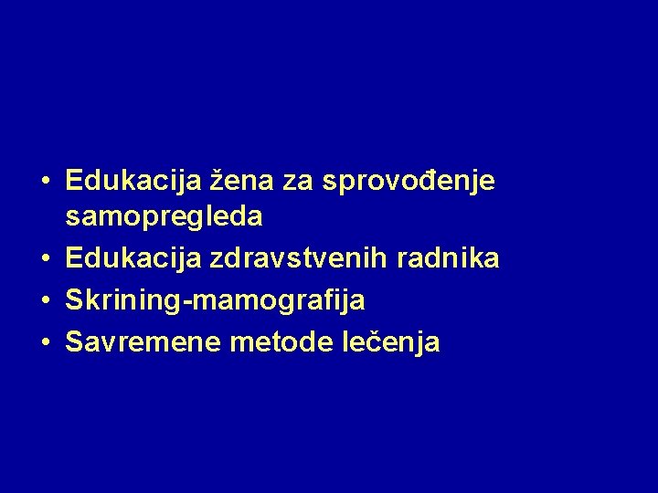  • Edukacija žena za sprovođenje samopregleda • Edukacija zdravstvenih radnika • Skrining-mamografija •