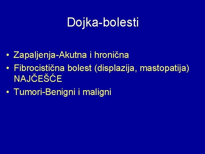 Dojka-bolesti • Zapaljenja-Akutna i hronična • Fibrocistična bolest (displazija, mastopatija) NAJČEŠĆE • Tumori-Benigni i