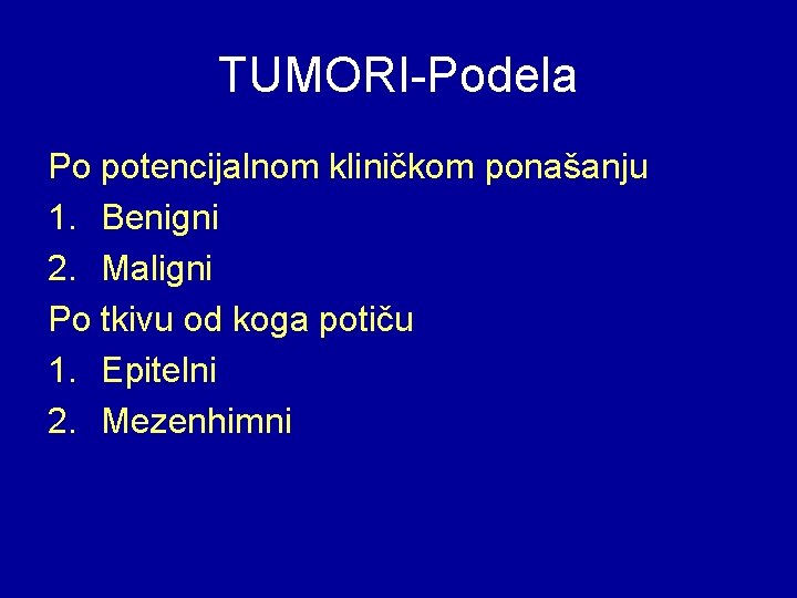 TUMORI-Podela Po potencijalnom kliničkom ponašanju 1. Benigni 2. Maligni Po tkivu od koga potiču