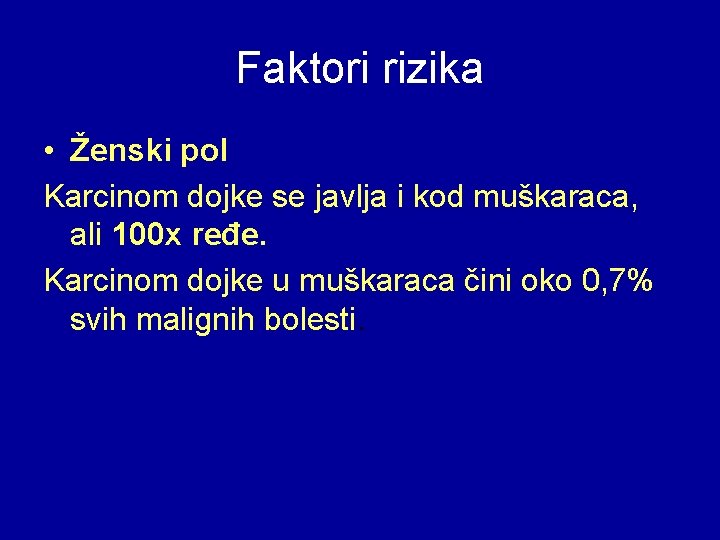 Faktori rizika • Ženski pol Karcinom dojke se javlja i kod muškaraca, ali 100