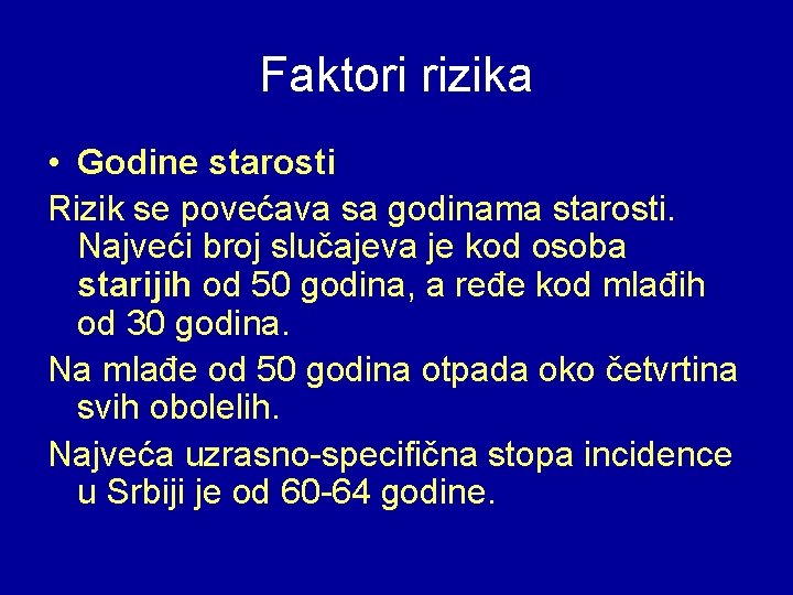 Faktori rizika • Godine starosti Rizik se povećava sa godinama starosti. Najveći broj slučajeva