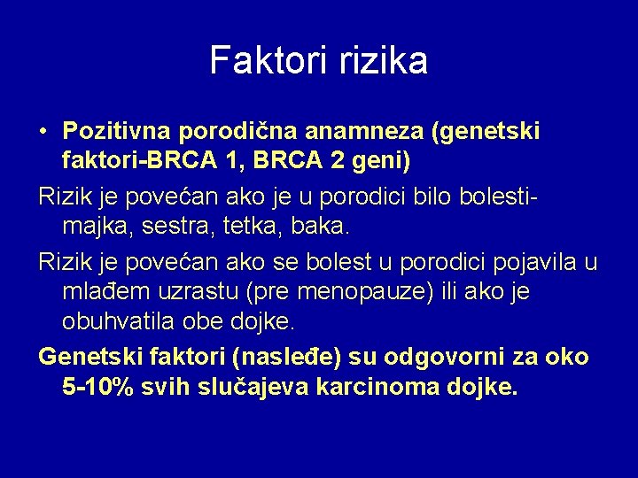 Faktori rizika • Pozitivna porodična anamneza (genetski faktori-BRCA 1, BRCA 2 geni) Rizik je