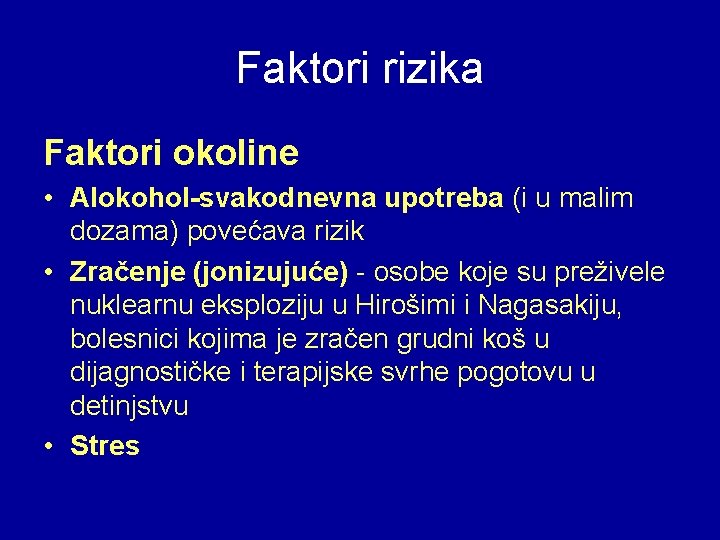 Faktori rizika Faktori okoline • Alokohol-svakodnevna upotreba (i u malim dozama) povećava rizik •