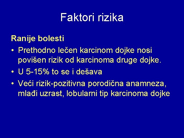 Faktori rizika Ranije bolesti • Prethodno lečen karcinom dojke nosi povišen rizik od karcinoma