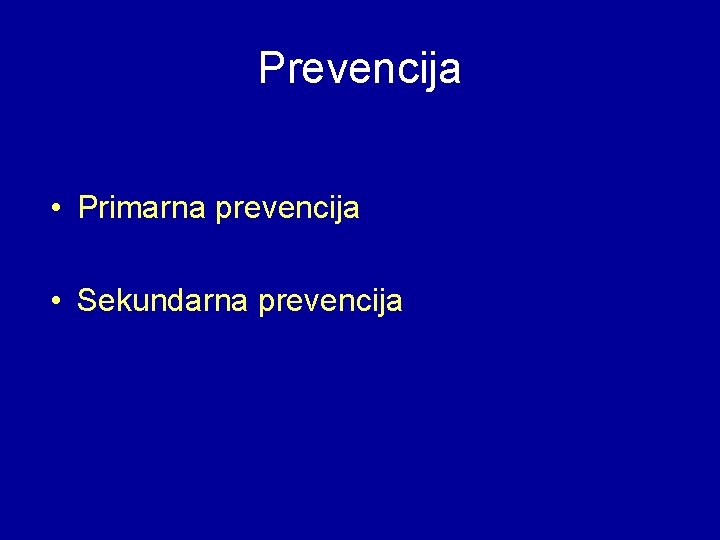 Prevencija • Primarna prevencija • Sekundarna prevencija 