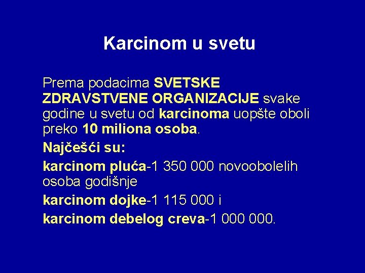 Karcinom u svetu Prema podacima SVETSKE ZDRAVSTVENE ORGANIZACIJE svake godine u svetu od karcinoma