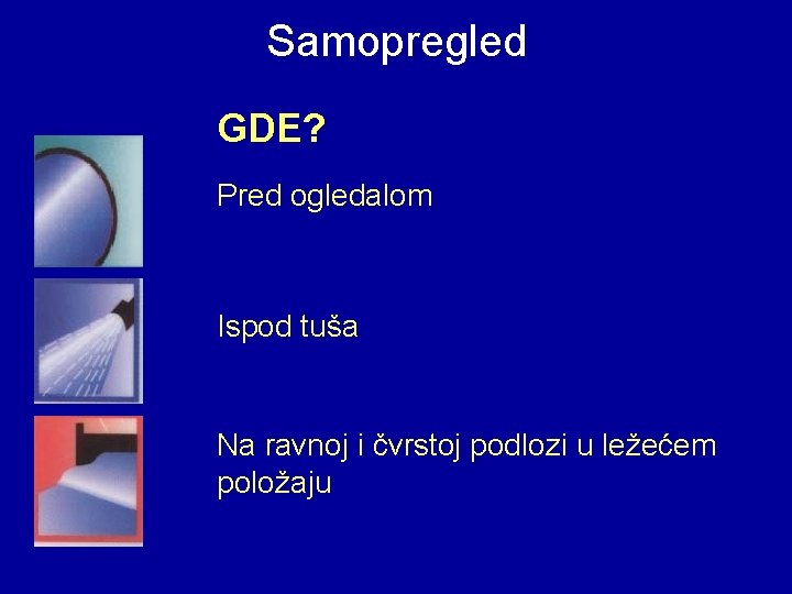 Samopregled GDE? Pred ogledalom Ispod tuša Na ravnoj i čvrstoj podlozi u ležećem položaju