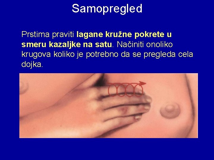 Samopregled Prstima praviti lagane kružne pokrete u smeru kazaljke na satu. Načiniti onoliko krugova