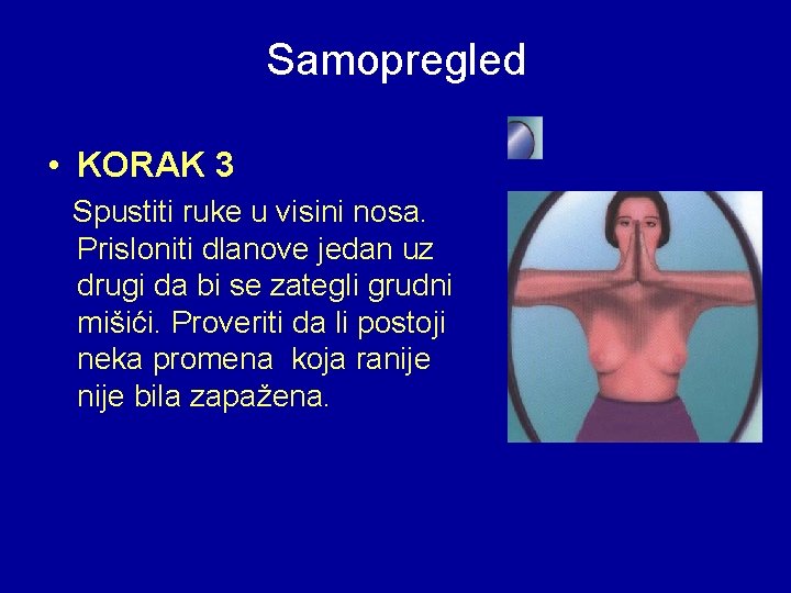 Samopregled • KORAK 3 Spustiti ruke u visini nosa. Prisloniti dlanove jedan uz drugi