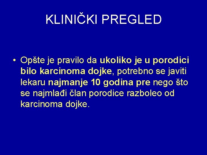 KLINIČKI PREGLED • Opšte je pravilo da ukoliko je u porodici bilo karcinoma dojke,