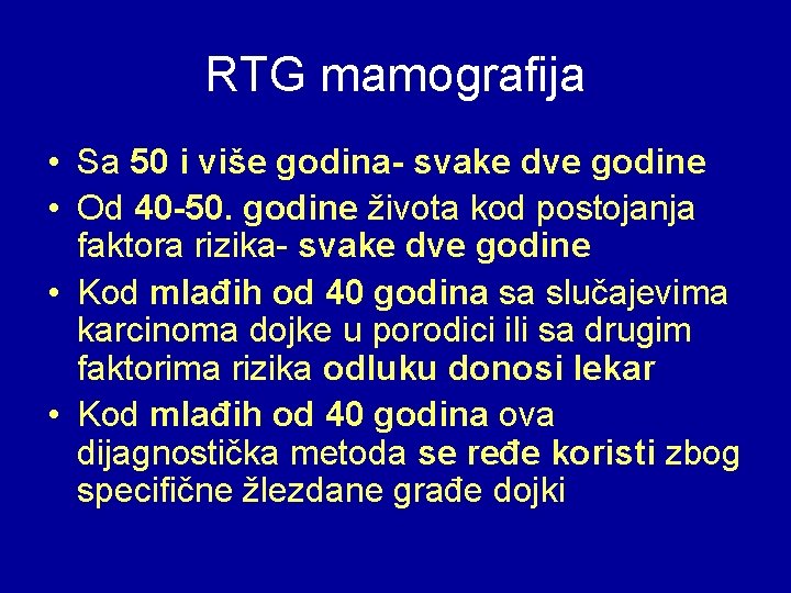 RTG mamografija • Sa 50 i više godina- svake dve godine • Od 40