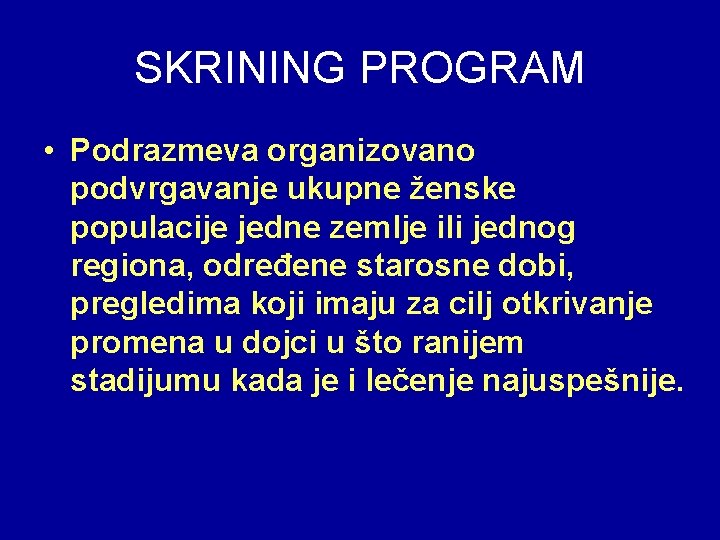 SKRINING PROGRAM • Podrazmeva organizovano podvrgavanje ukupne ženske populacije jedne zemlje ili jednog regiona,