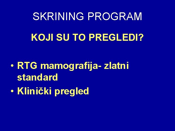 SKRINING PROGRAM KOJI SU TO PREGLEDI? • RTG mamografija- zlatni standard • Klinički pregled