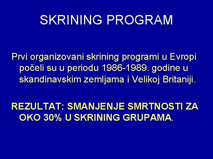 SKRINING PROGRAM Prvi organizovani skrining programi u Evropi počeli su u periodu 1986 -1989.