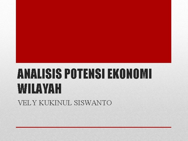 ANALISIS POTENSI EKONOMI WILAYAH VELY KUKINUL SISWANTO 