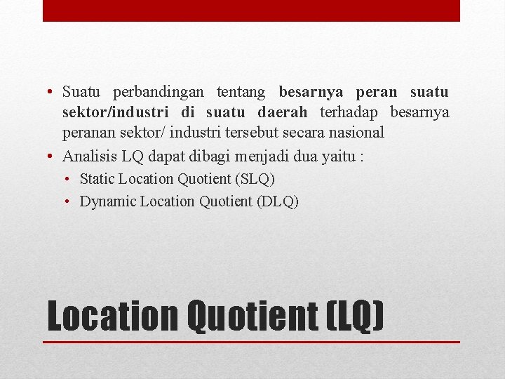  • Suatu perbandingan tentang besarnya peran suatu sektor/industri di suatu daerah terhadap besarnya