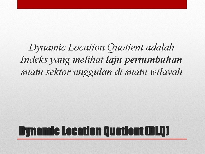 Dynamic Location Quotient adalah Indeks yang melihat laju pertumbuhan suatu sektor unggulan di suatu