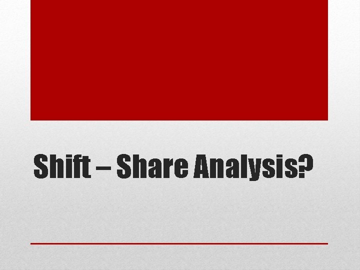 Shift – Share Analysis? 