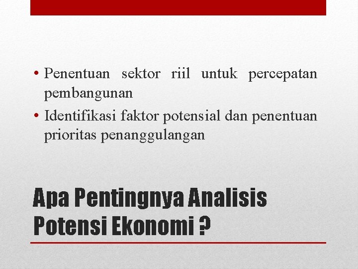  • Penentuan sektor riil untuk percepatan pembangunan • Identifikasi faktor potensial dan penentuan