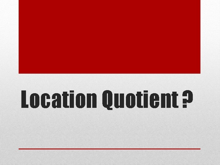 Location Quotient ? 
