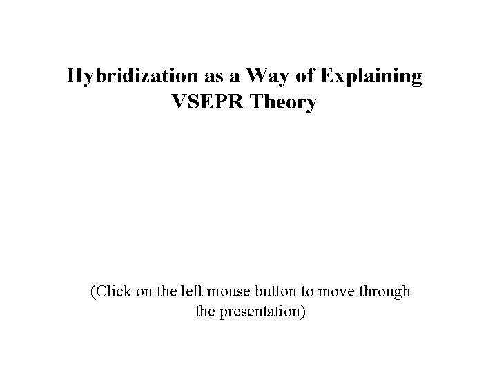 Hybridization as a Way of Explaining VSEPR Theory (Click on the left mouse button