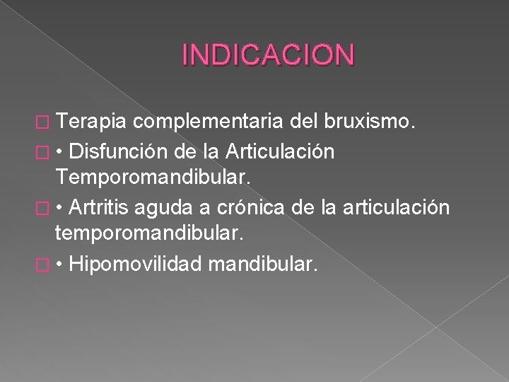 INDICACION � Terapia complementaria del bruxismo. � • Disfunción de la Articulación Temporomandibular. �