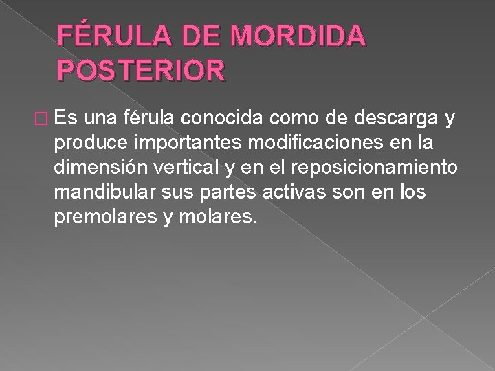 FÉRULA DE MORDIDA POSTERIOR � Es una férula conocida como de descarga y produce