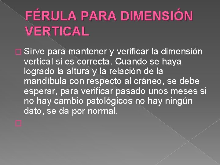 FÉRULA PARA DIMENSIÓN VERTICAL � Sirve para mantener y verificar la dimensión vertical si