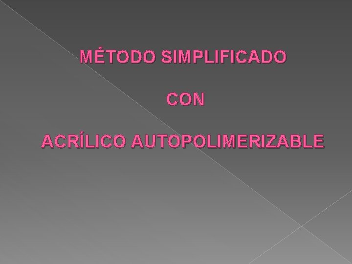 MÉTODO SIMPLIFICADO CON ACRÍLICO AUTOPOLIMERIZABLE 