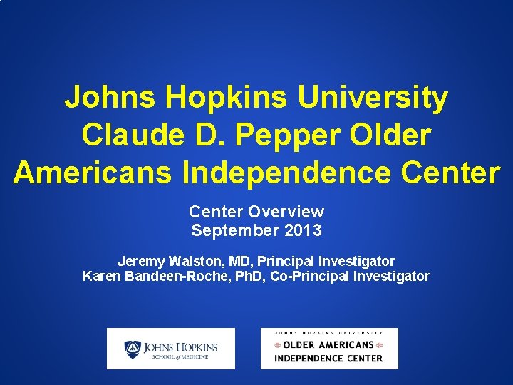 Johns Hopkins University Claude D. Pepper Older Americans Independence Center Overview September 2013 Jeremy