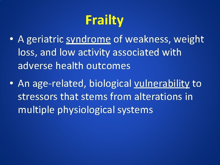 Frailty • A geriatric syndrome of weakness, weight loss, and low activity associated with