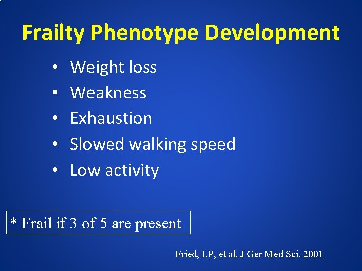 Frailty Phenotype Development • • • Weight loss Weakness Exhaustion Slowed walking speed Low