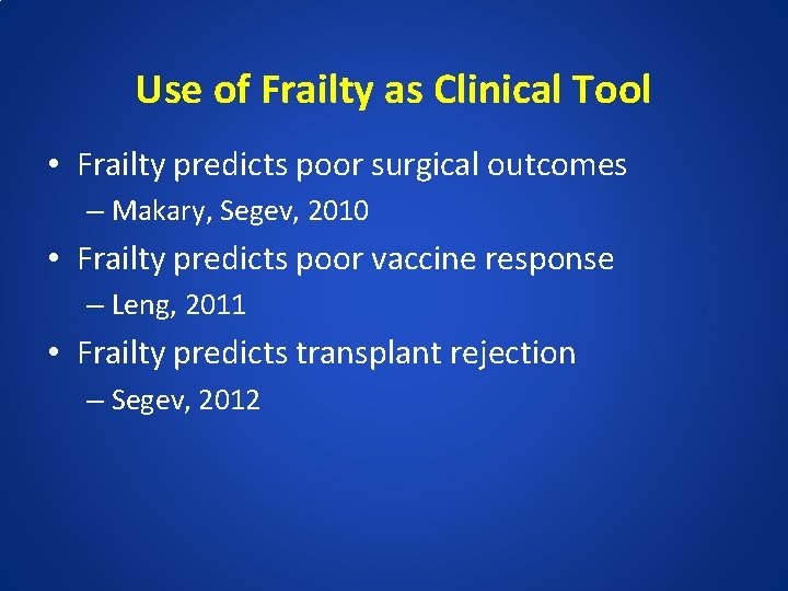 Use of Frailty as Clinical Tool • Frailty predicts poor surgical outcomes – Makary,