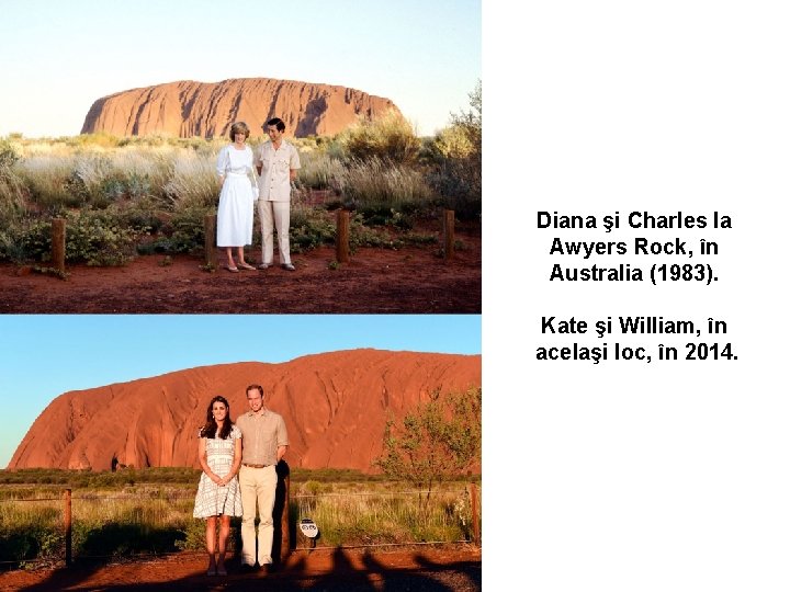 Diana şi Charles la Awyers Rock, în Australia (1983). Kate şi William, în acelaşi