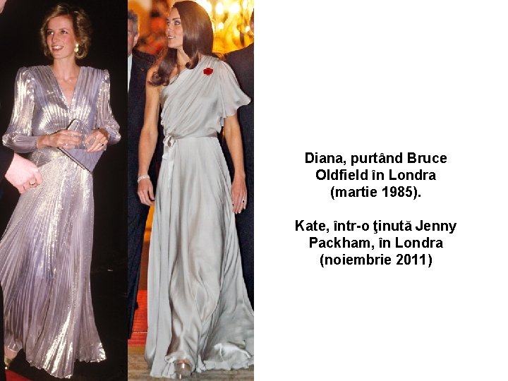 Diana, purtând Bruce Oldfield în Londra (martie 1985). Kate, într-o ţinută Jenny Packham, în