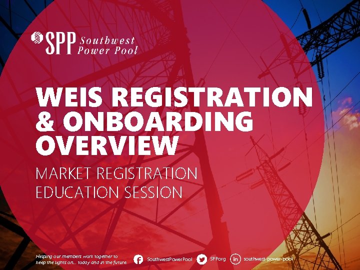 WEIS REGISTRATION & ONBOARDING OVERVIEW MARKET REGISTRATION EDUCATION SESSION Helping our members work together