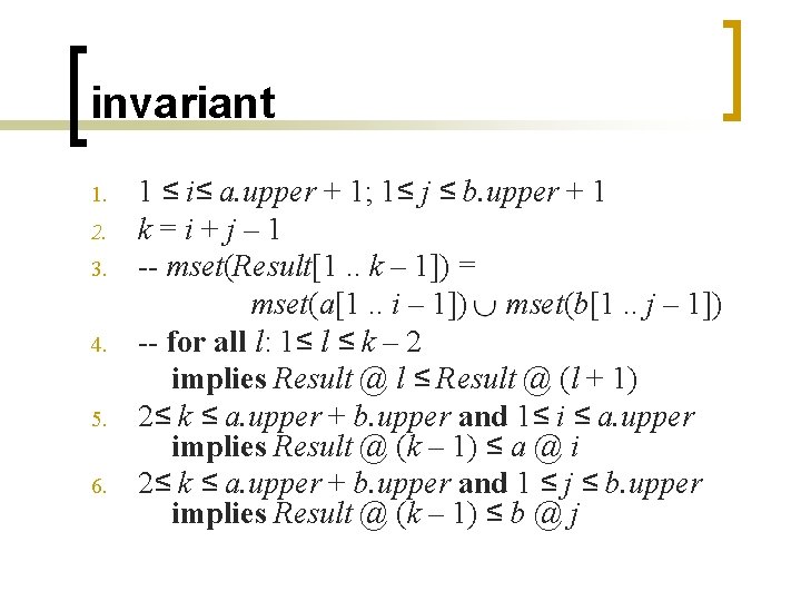 invariant 1. 2. 3. 4. 5. 6. 1 ≤ i≤ a. upper + 1; invariant 1. 2. 3. 4. 5. 6. 1 ≤ i≤ a. upper + 1;