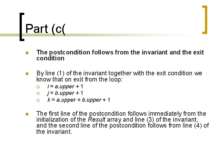 Part (c( n The postcondition follows from the invariant and the exit condition n Part (c( n The postcondition follows from the invariant and the exit condition n